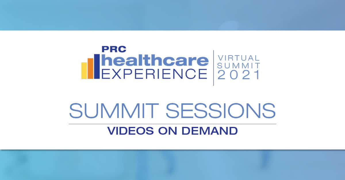 OnDemand Summit Sessions from the 2021 PRC Healthcare Experience Virtual Summit
